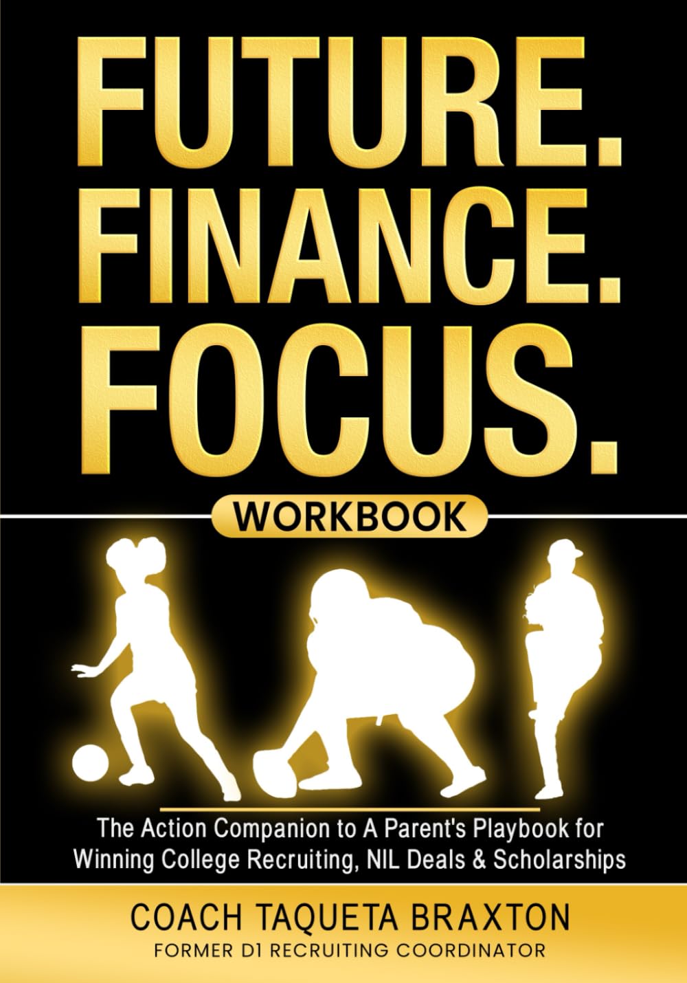 FUTURE. FINANCE. FOCUS. WORKBOOK: The Action Companion to A Parent's Playbook for Winning College Recruiting, NIL Deals & Scholarships
