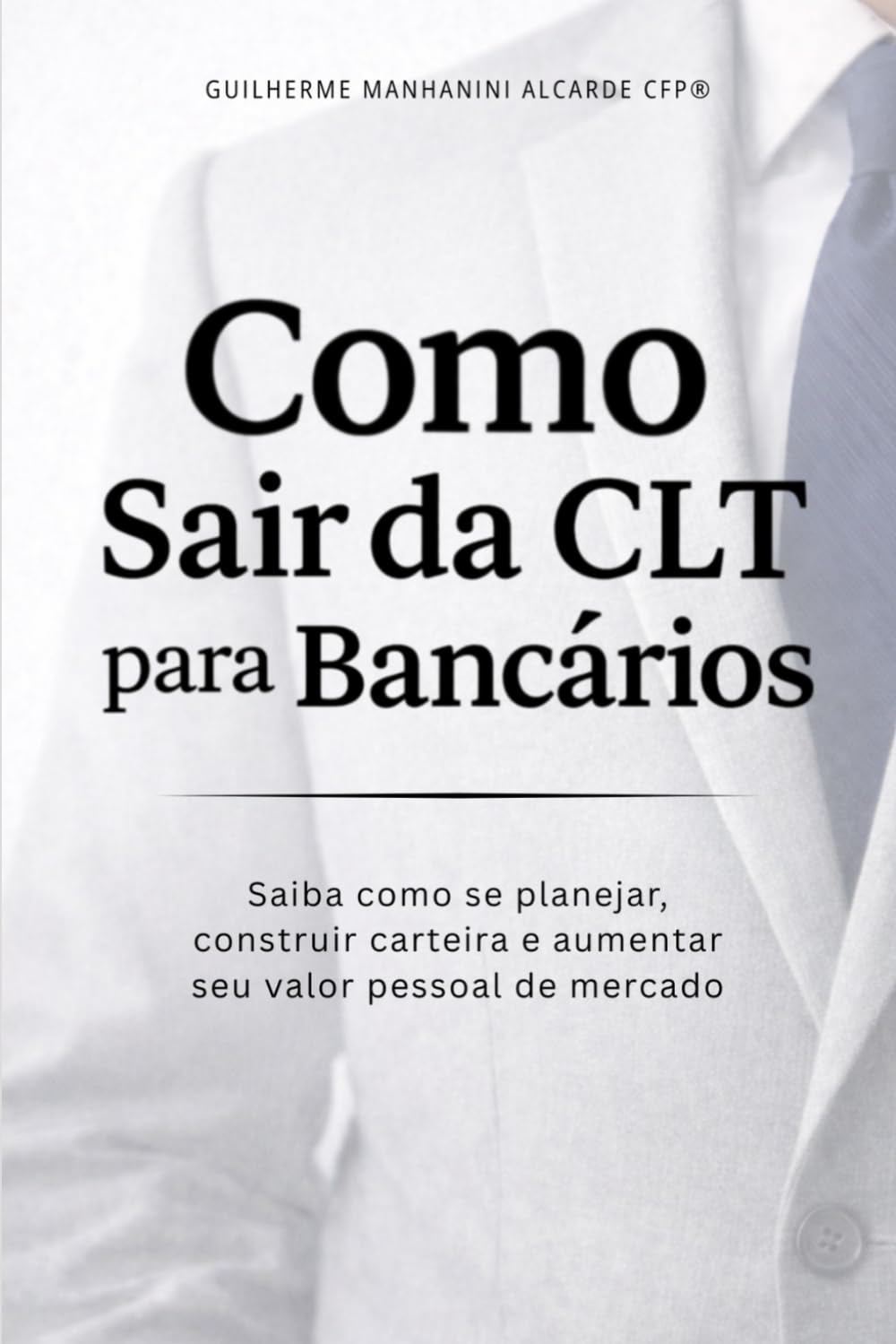 Como Sair da CLT para Bancários: Saiba como se planejar, construir carteira e aumentar seu valor pessoal de mercado