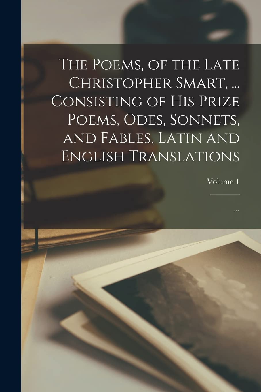 The Poems, of the Late Christopher Smart, ... Consisting of His Prize Poems, Odes, Sonnets, and Fables, Latin and English Translations; ...; Volume 1