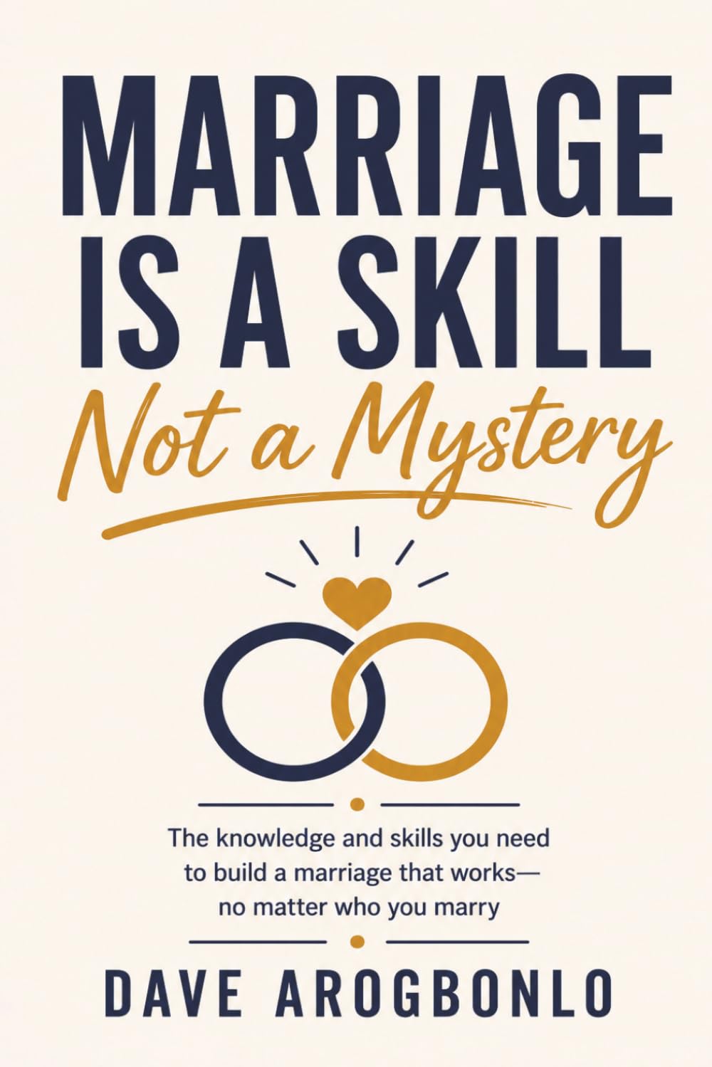 Marriage Is a Skill — Not a Mystery: The knowledge and skills you need to build a marriage that works—no matter who you marry