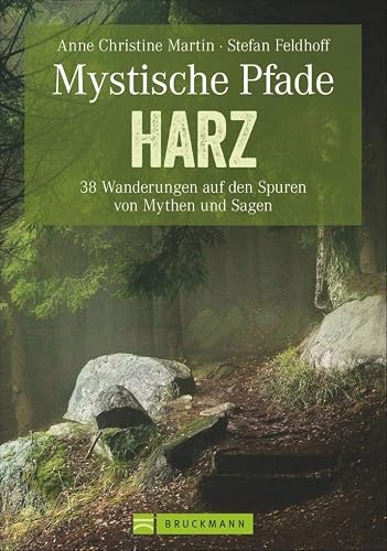 Mystische Pfade im Harz: 38 Wanderungen auf den Spuren von Mythen und Sagen