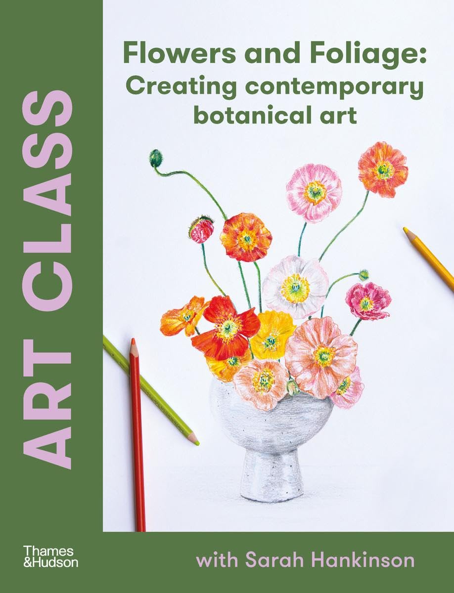 Art Class: Flowers and Foliage: Creating Contemporary Botanical Art [paperback]