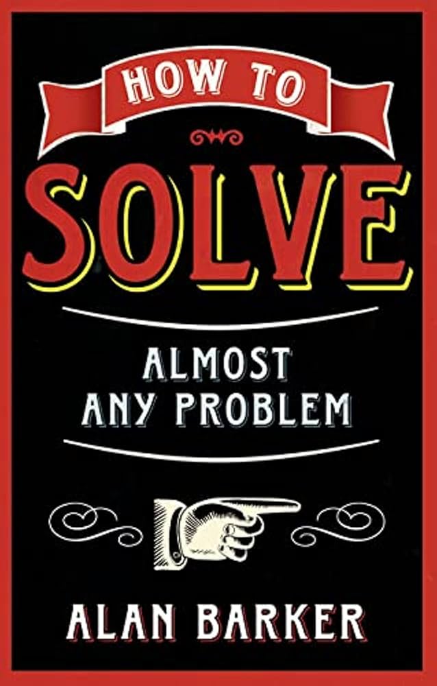 How to Solve Almost Any Problem: Turning Tricky Problems into Wise
