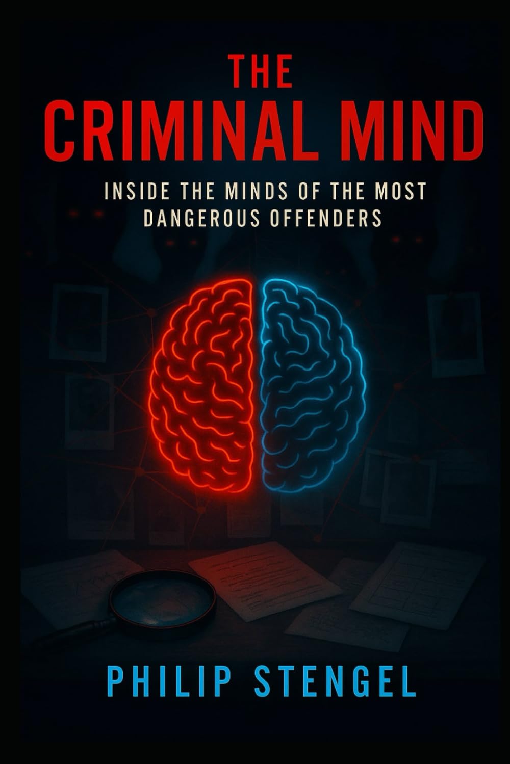 The Criminal Mind: Inside the Minds of the Most Dangerous Offenders