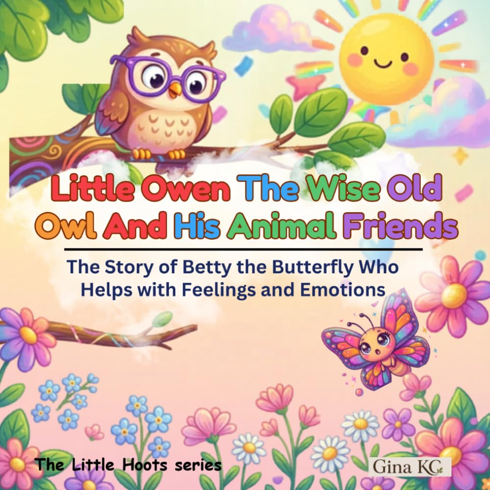 Little Owen The Wise Old Owl And His Animal Friends: The Story of Betty the Butterfly Who Helps with Feelings and Emotions (The Little Hoots Series)