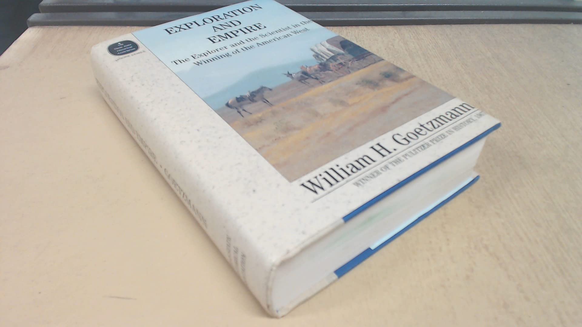 Exploration and Empire: The Explorer and the Scientist in the Winning of the American West (Volume 12) (Fred H. and Ella Mae Moore Texas History Reprint Series)