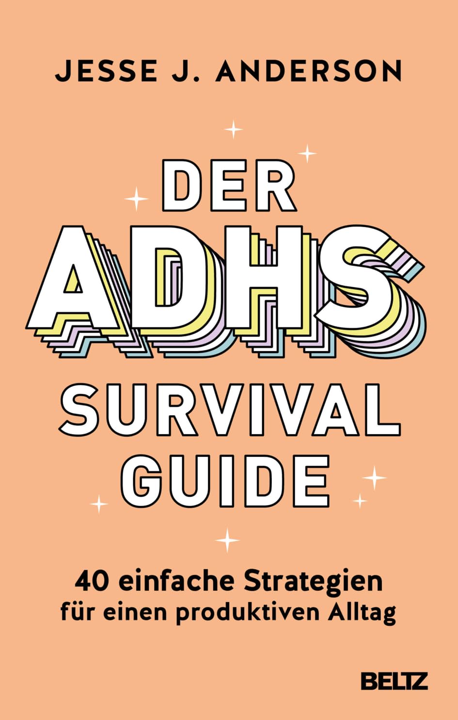 Der ADHS-Survival Guide: 40 einfache Strategien für einen produktiven Alltag