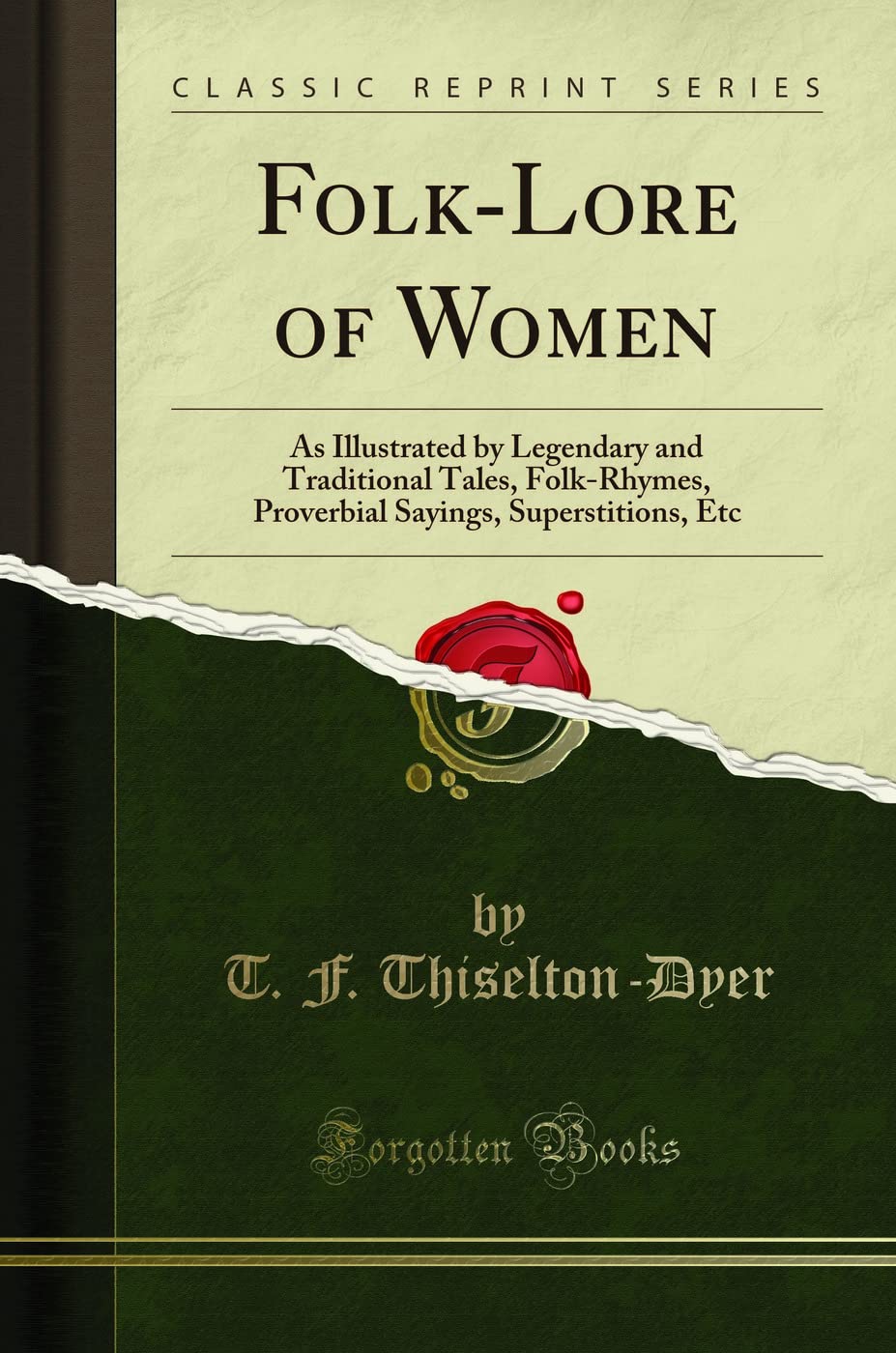 Folk-Lore of Women (Classic Reprint): As Illustrated by Legendary and Traditional Tales, Folk-Rhymes, Proverbial Sayings, Superstitions, Etc: As ... Sayings, Superstitions, Etc (Classic Reprint)