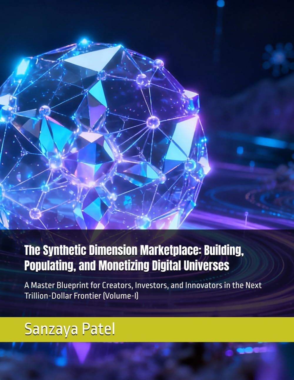 The Synthetic Dimension Marketplace: Building, Populating, and Monetizing Digital Universes: A Master Blueprint for Creators, Investors, and Innovators in the Next Trillion-Dollar Frontier (Volume-I)