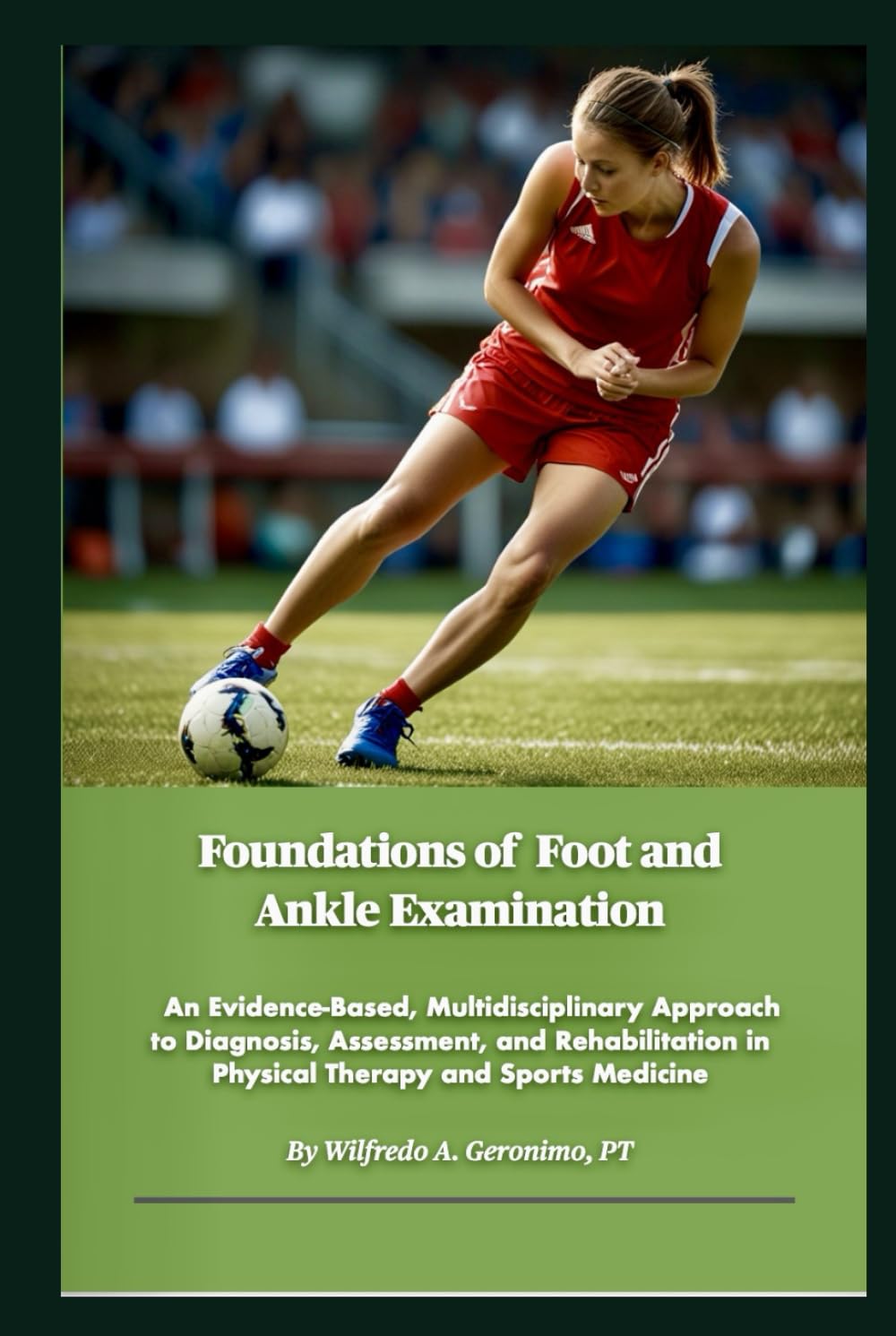 Foundations of Foot and Ankle Examination: An Evidence Based, Multidisciplinary Approach to Diagnosis, Assessment, and Rehabilitation in Physical Therapy and Sports Medicine