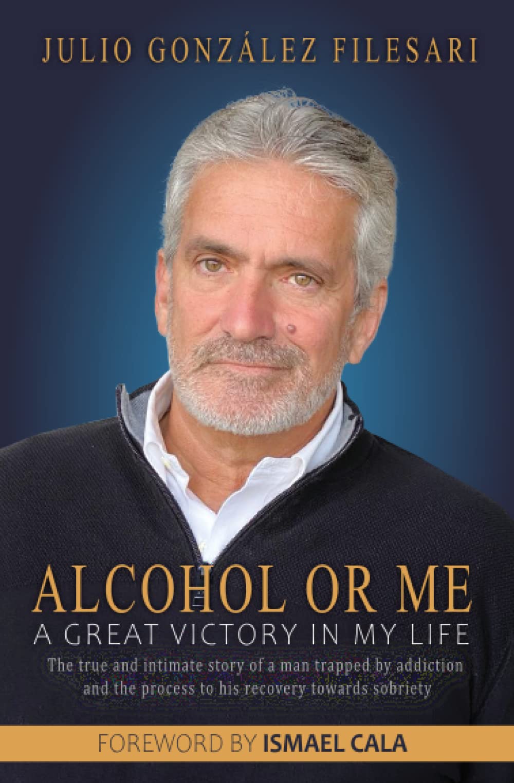 Alcohol or Me, A Great Victory in My Life: The true and intimate story of a man trapped by addiction and the process to his recovery towards sobriety.