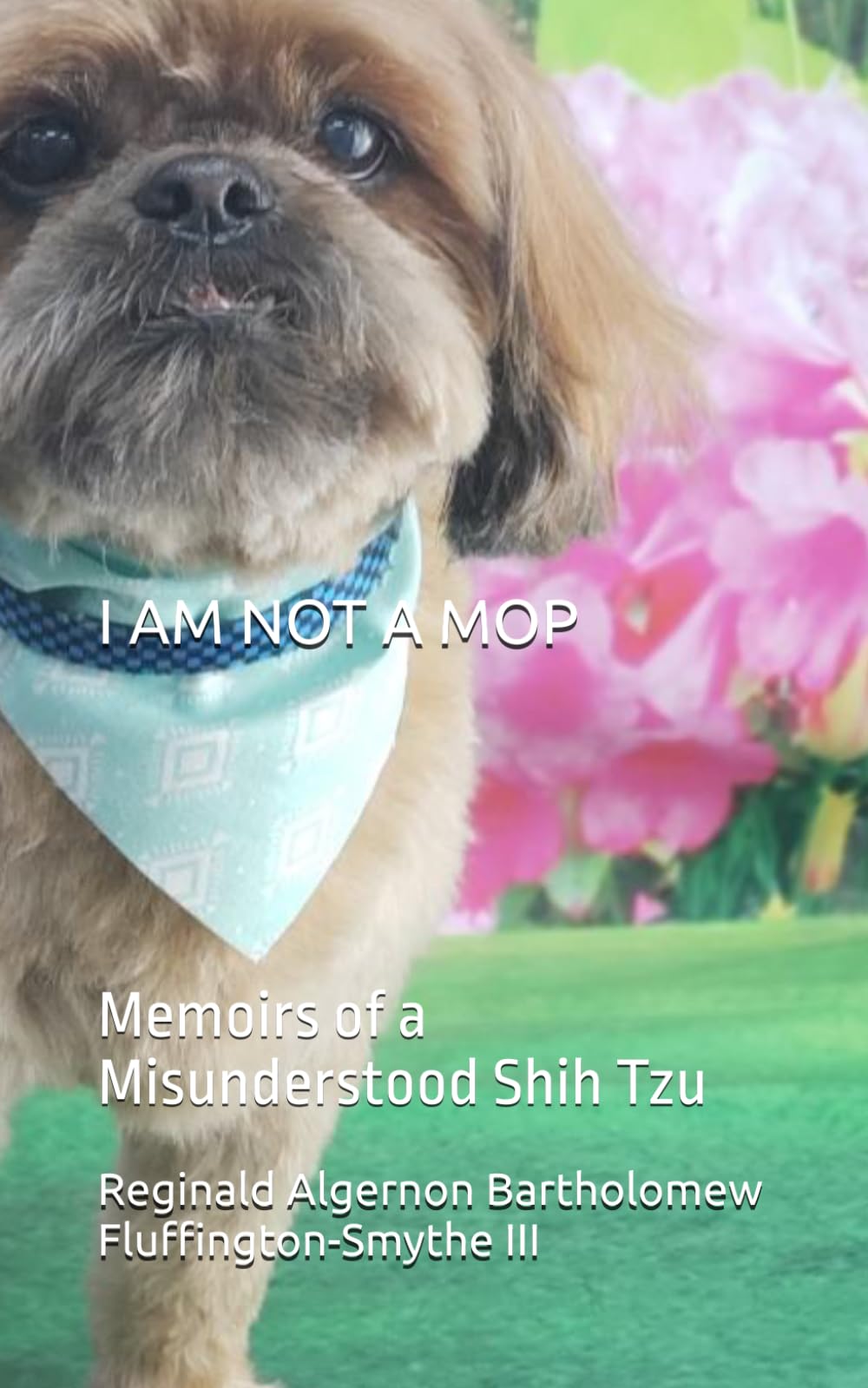 I AM NOT A MOP: Memoirs of a Misunderstood Shih Tzu