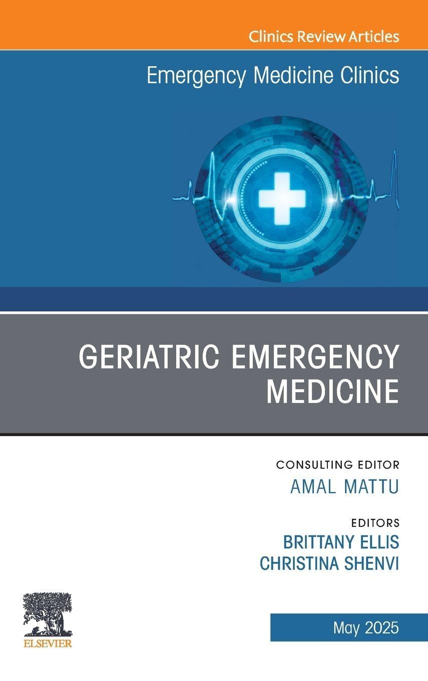 Geriatric Emergency Medicine, An Issue of Emergency Medicine Clinic… Volume 43-2