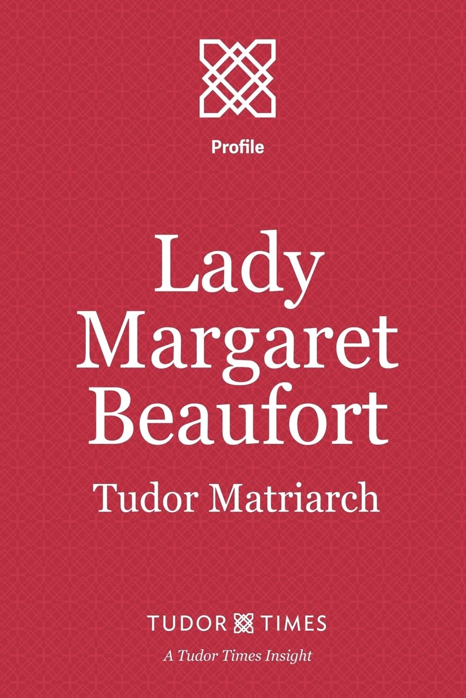 Lady Margaret Beaufort: Tudor Matriarch: Volume 13 (Tudor Times Insights (Profiles))