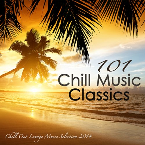 101 Chill Music Classics Sex Smooth Oriental Chill Out Lounge Music Selection 2014