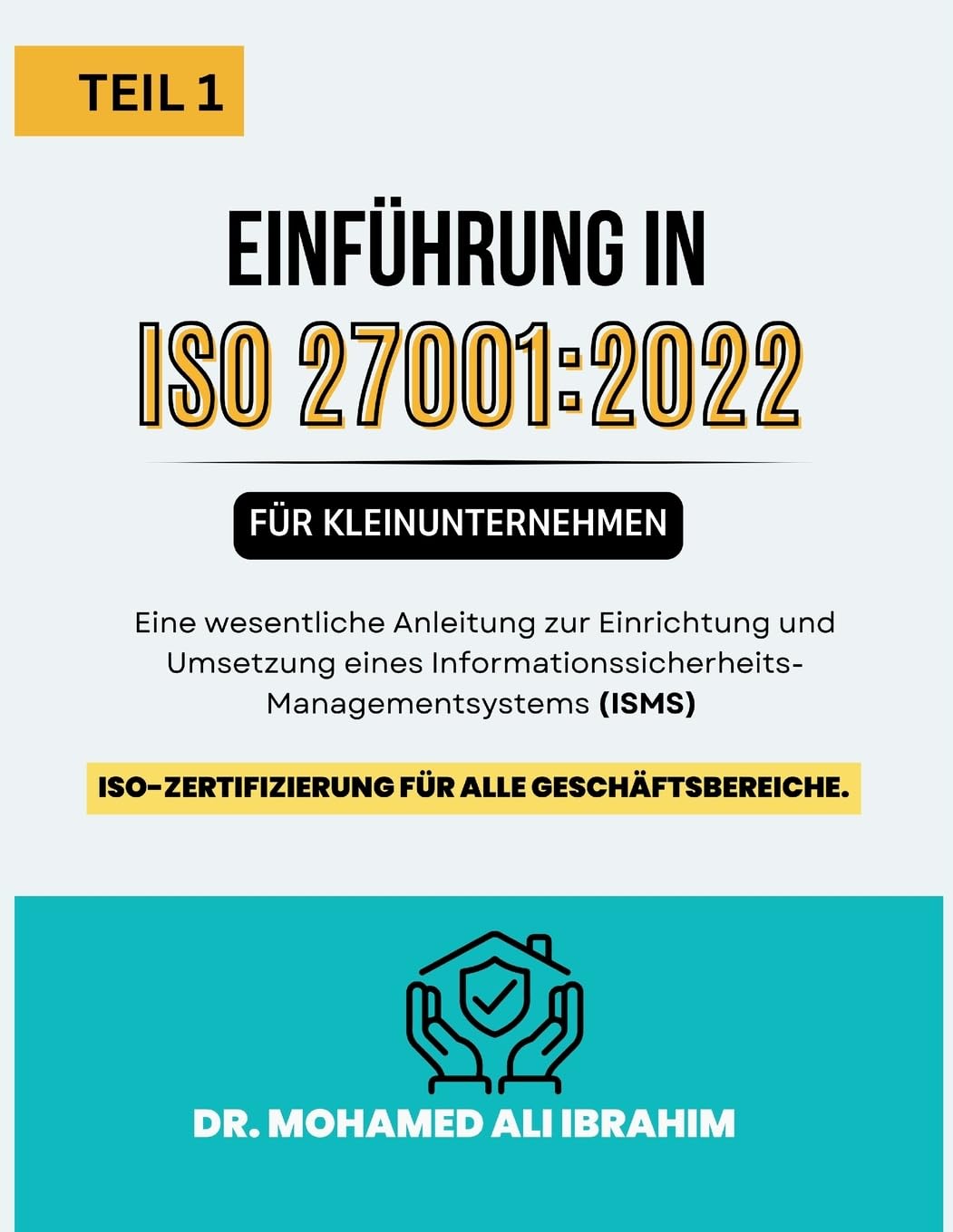 ISO 27001: 2022 Einführung in für Kleinunternehmen TEIL 1: Eine wesentliche Anleitung zur Einrichtung und Umsetzung eines Informationssicherheits Managementsystems (ISMS)