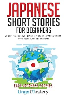 Japanese Short Stories for Beginners: 20 Captivating Short Stories to Learn Japanese & Grow Your Vocabulary the Fun Way! (Easy Japanese Stories)