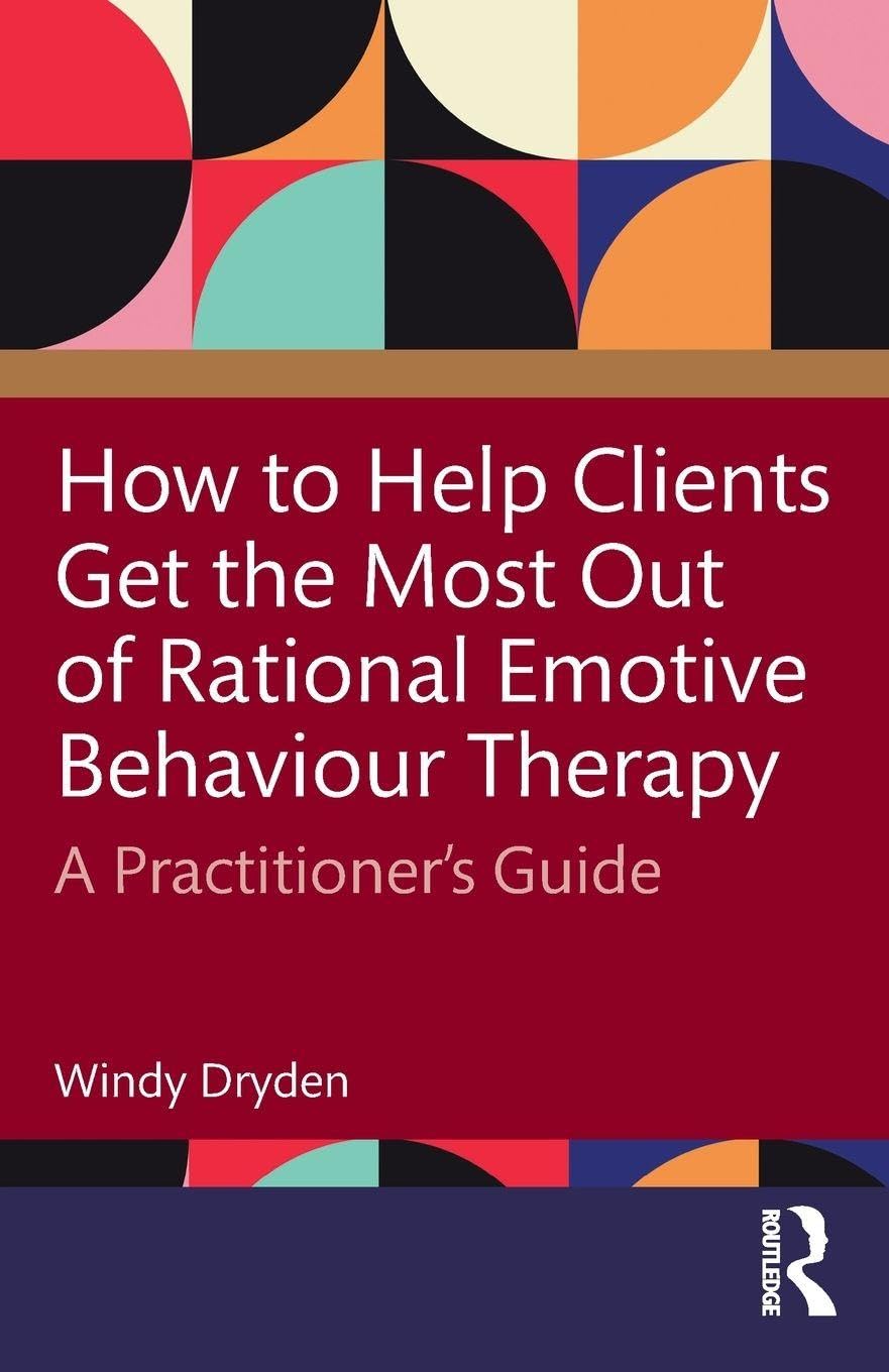 How to Help Clients Get the Most Out of Rational Emotive Behaviour Therapy: A Practitioner’s Guide