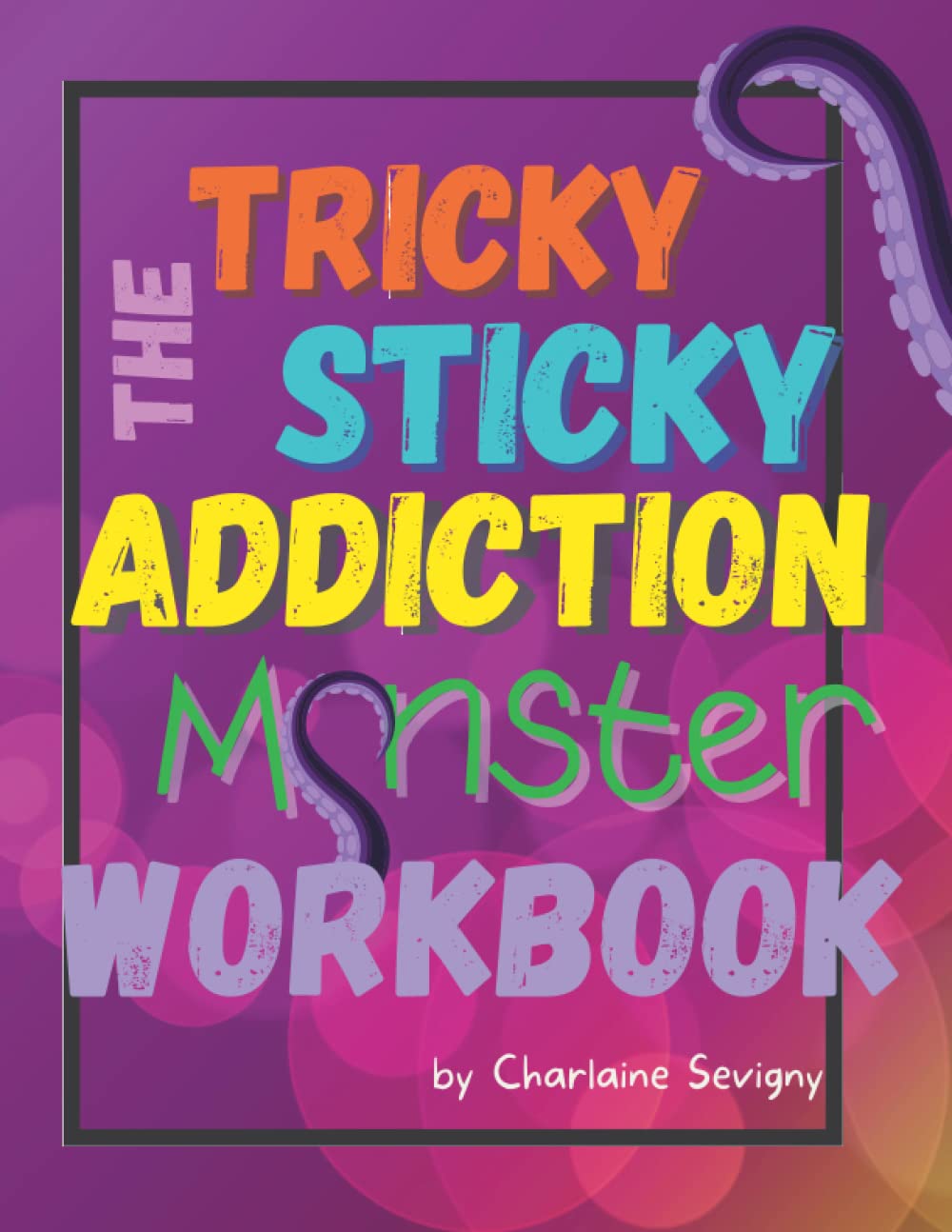 The Tricky Sticky Addiction Monster Workbook (The Tricky Sticky Addiction Monster Collaborative Resources)