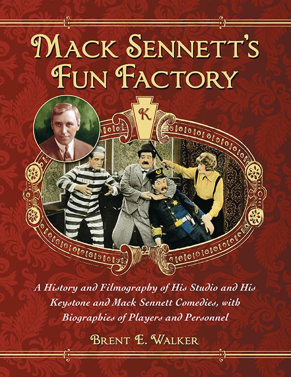 Mack Sennett's Fun Factory: A History and Filmography of His Studio and His Keystone and Mack Sennett Comedies, with Biographies of Players and Personnel