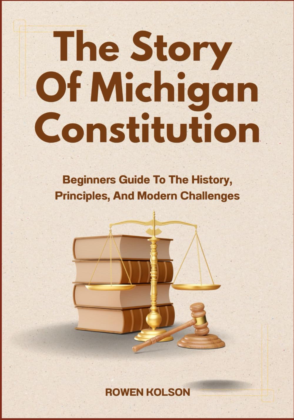 The Story Of Michigan Constitution: Beginners Guide To The History, Principles, And Modern Challenges