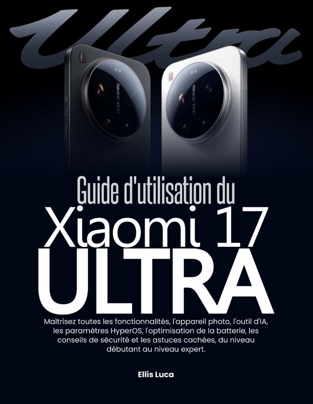 Guide d'utilisation du Xiaomi 17 Ultra: Maîtrisez toutes les fonctionnalités, l'appareil photo, l'outil d'IA, les paramètres HyperOS, l'optimisation ... cachées, du niveau débutant au niveau expert.