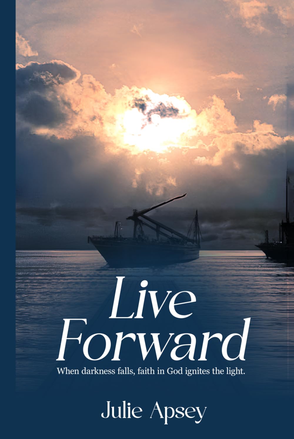 LIVE FORWARD: When darkness falls, faith in God ignites the light.