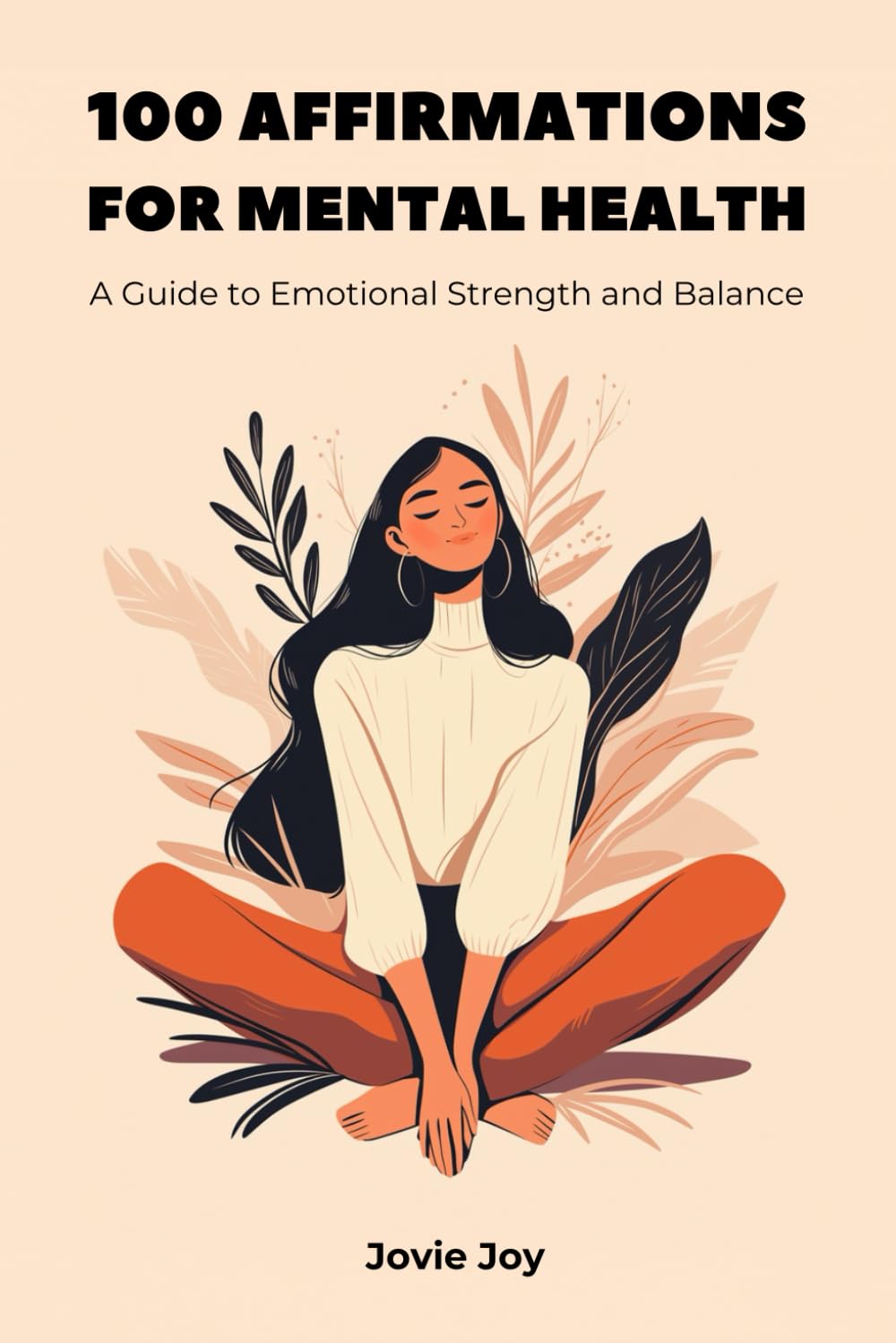 100 Affirmations for Mental Health, A Guide to Emotional Strength and Balance – Inspiring, Mindful, Positive, Motivational Statements to Enhance ... Mental Health, Relationships and a Good Life) Paperback – May 11, 2024