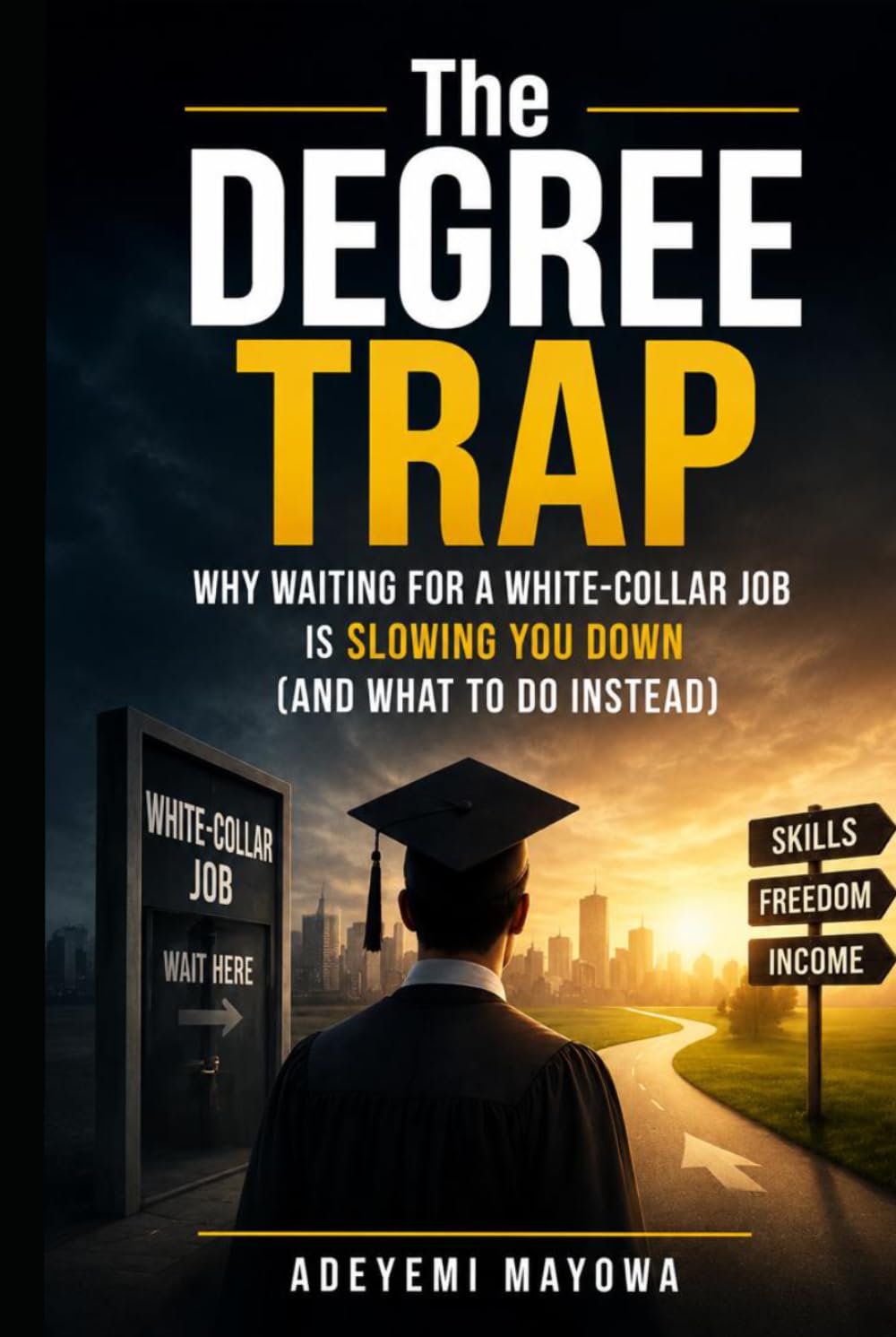 THE DEGREE TRAP: WHY WAITING FOR A WHITE COLLAR JOB IS SLOWING YOU DOWN (AND WHAT TO DO INSTEAD)