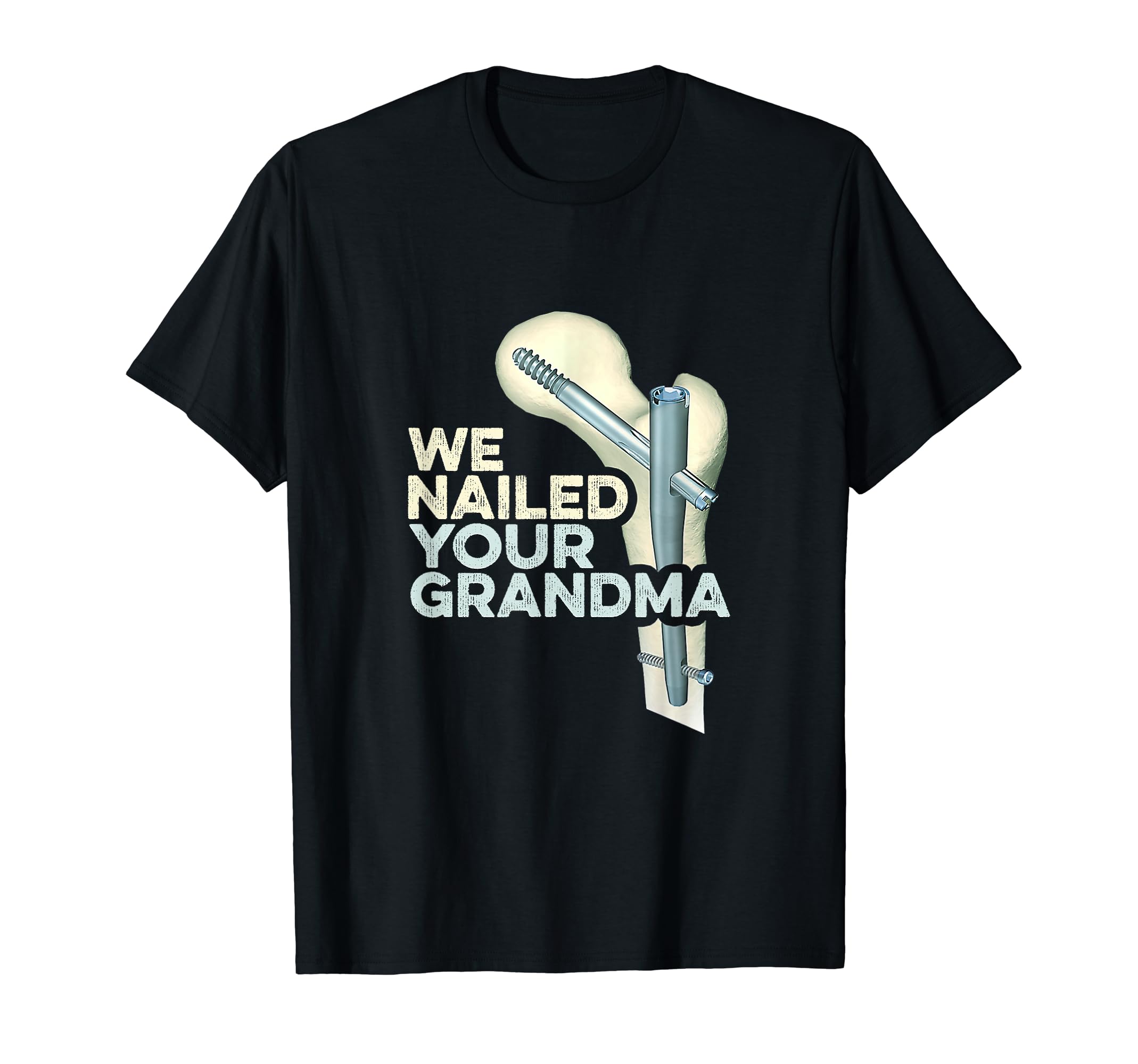 We Nailed Your Grandma Funny Scrub Tech Ortho Hip Surgery T-Shirt