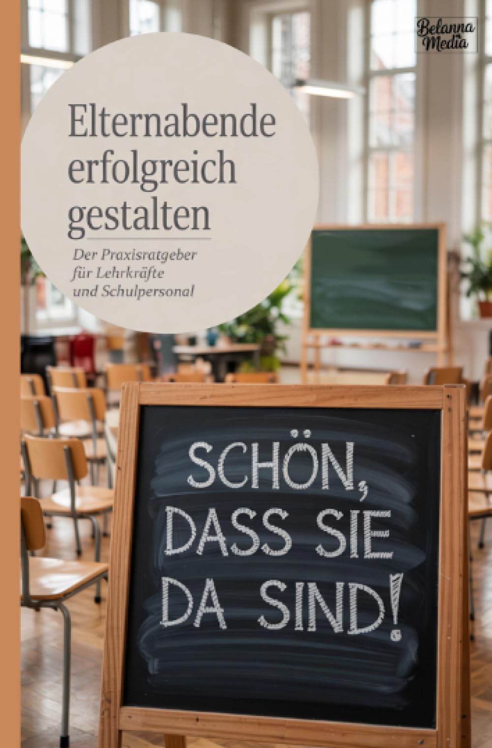 Elternabende erfolgreich gestalten: Der Praxisratgeber für Lehrkräfte und Schulpersonal - Von der Planung bis zur Nachbereitung