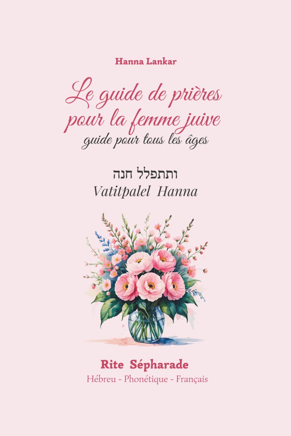 le guide de prière de la femme juive Rite Sépharade Hébreu - Phonétique - Français: Ce guide a été conçu pour aider chacune à savoir par où commencer dans la prière, et à progresser pas à pas.