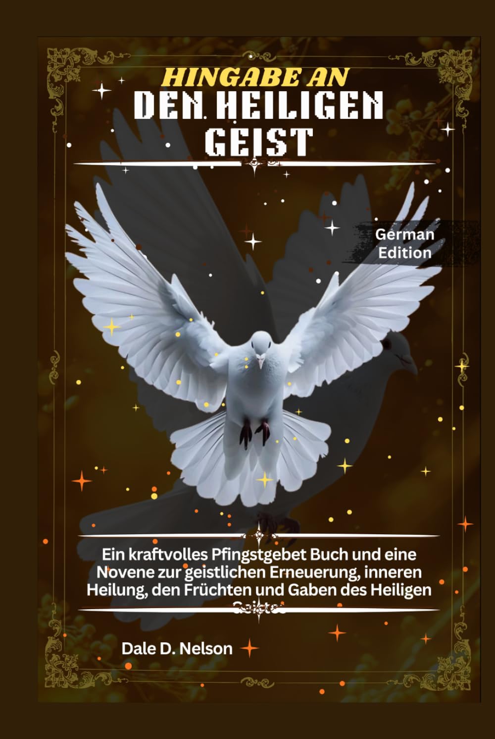 HINGABE AN DEN HEILIGEN GEIST: Ein kraftvolles Pfingstgebet Buch und eine Novene zur geistlichen Erneuerung, inneren Heilung, den Früchten und Gaben des Heiligen Geistes