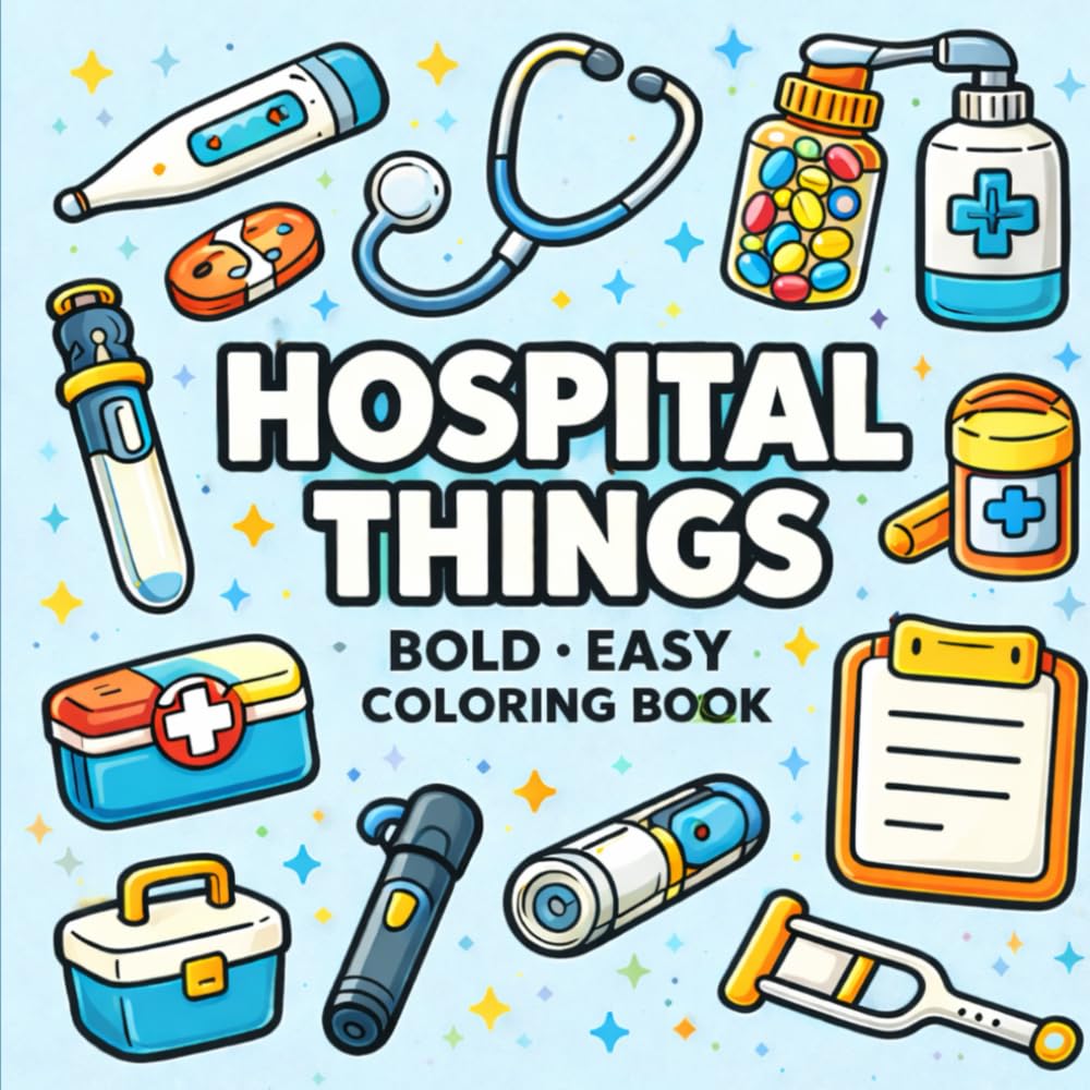 Hospital Things: A Bold & Easy Coloring Book for Adults and Kids | Simple Medical Tools, Healthcare Objects, and Hospital Items Coloring Pages | Perfect for Relaxation, Learning, and Stress Relief