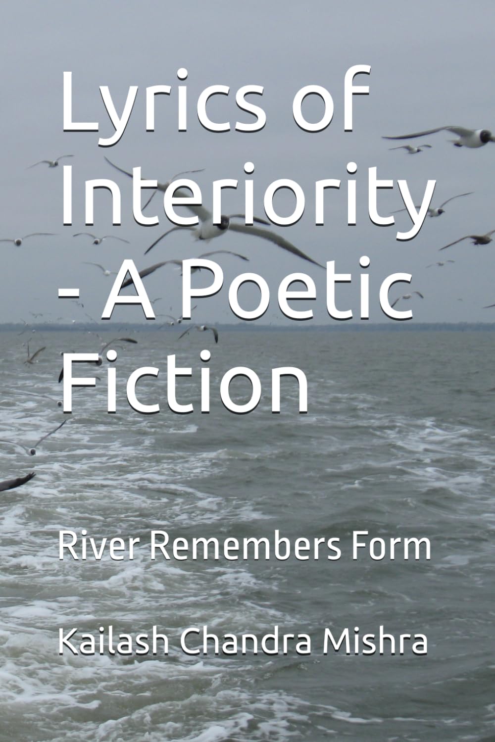 Lyrics of Interiority - A Poetic Fiction: River Remembers Form