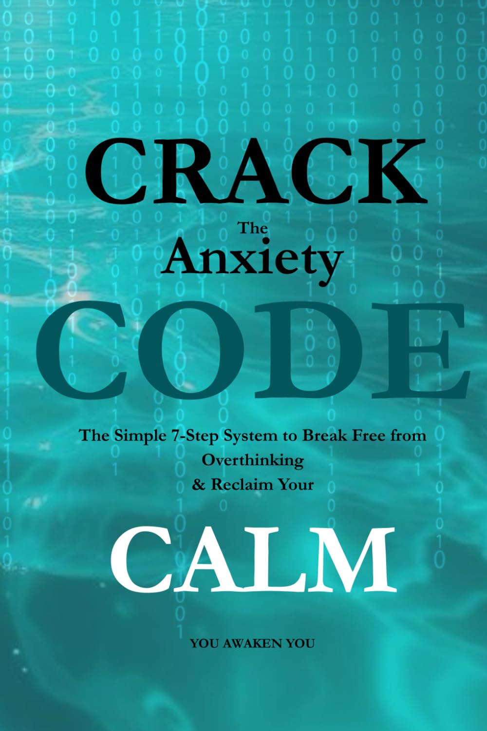 Crack the Anxiety Code: The Simple 7-Step System to Break Free from Overthinking & Reclaim Your Calm