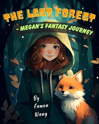 The Last Forest - Megan's Fantasy Journey Megan's Courageous Journey Embracing Pure Kindness to Restore Harmony Between Humans and Animals