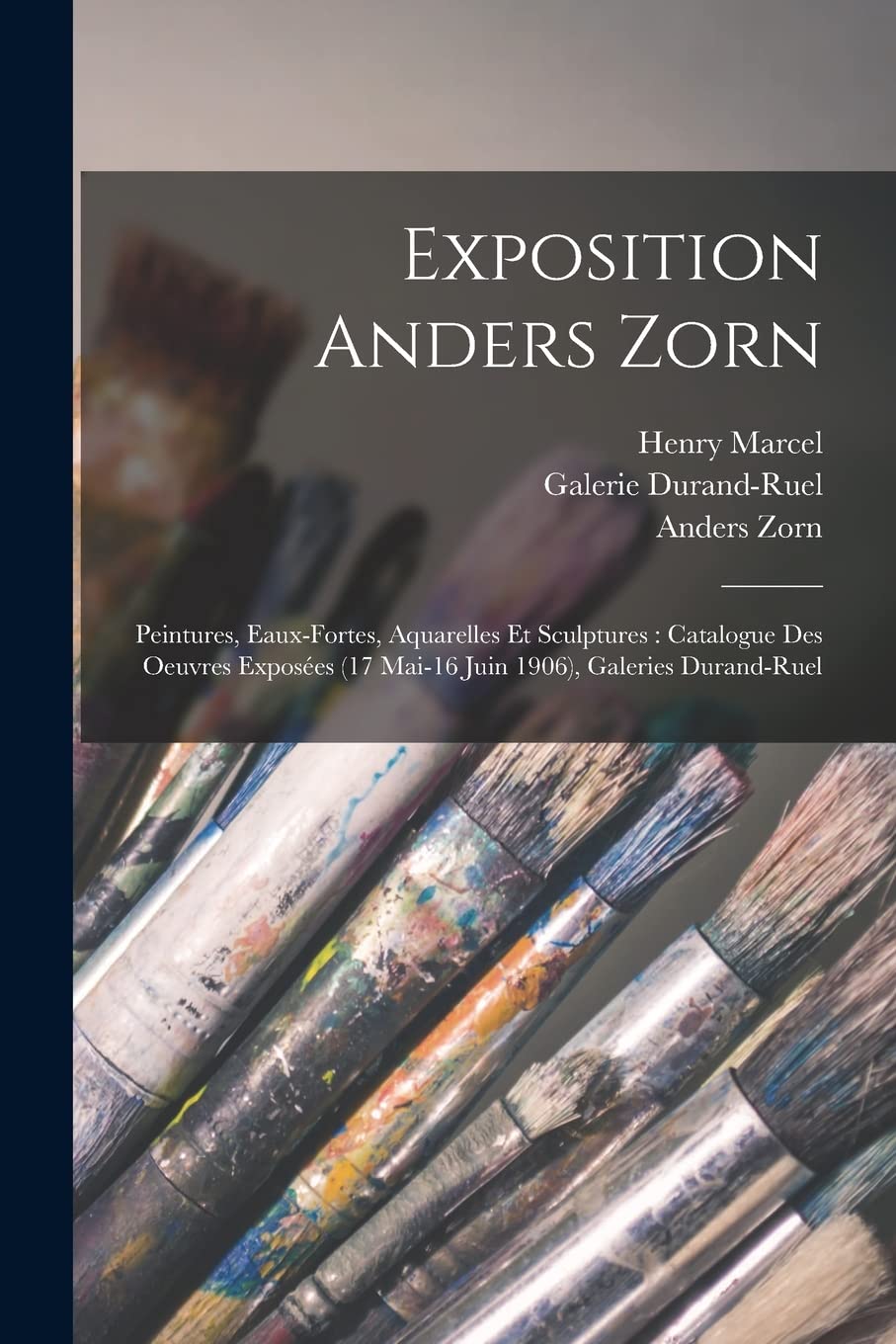 Exposition Anders Zorn: Peintures, eaux-fortes, aquarelles et sculptures: catalogue des oeuvres exposées (17 mai-16 juin 1906), Galeries Durand-Ruel