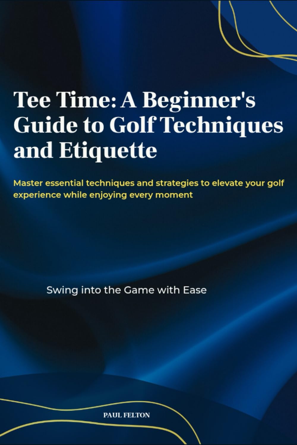 Tee Time: A Beginner's Guide to Golf Techniques and Etiquette: “Golf for Beginners: Learn Swing Basics, Putting, and Golf Etiquette Step-by-Step”
