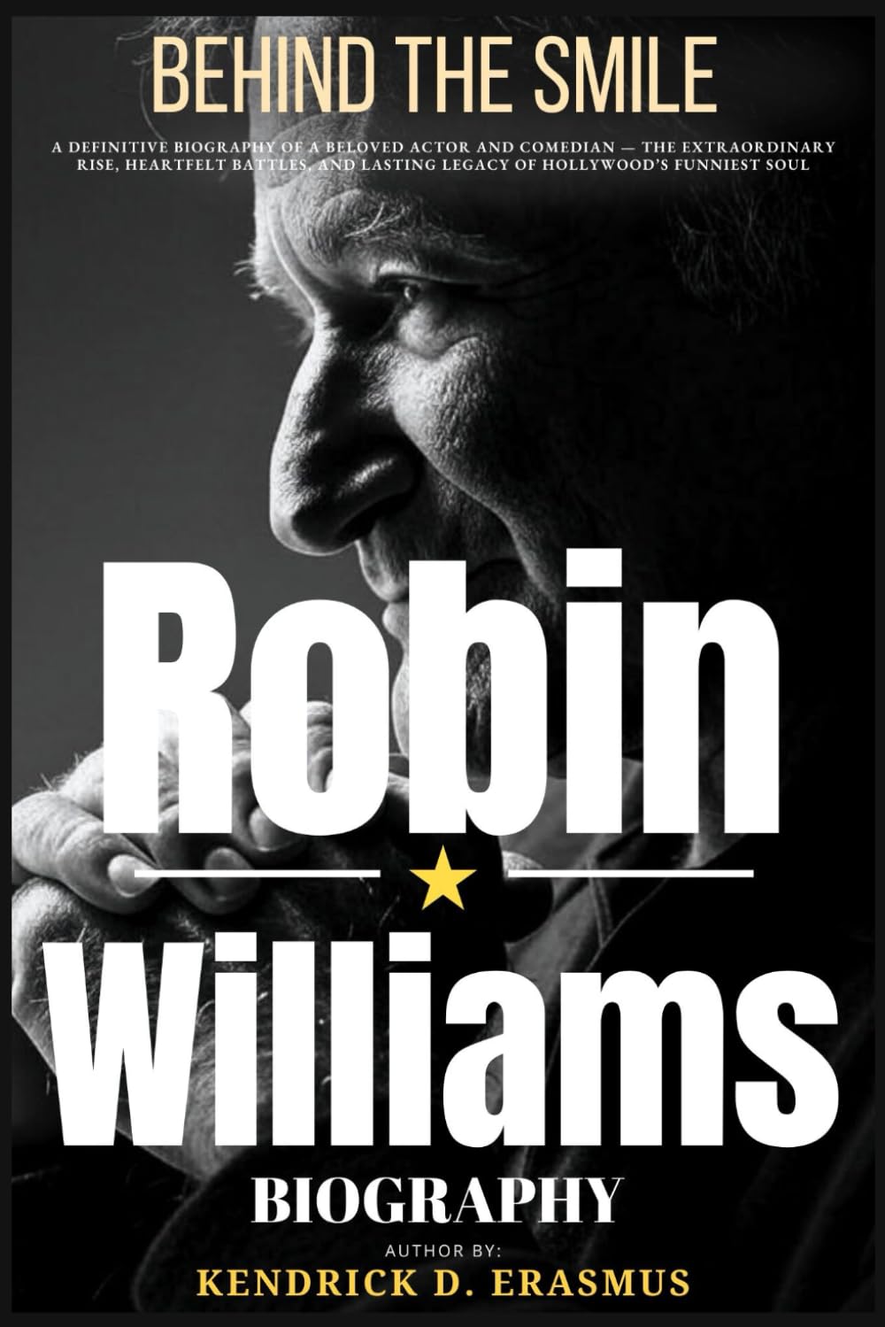 Robin Williams: Behind the Smile: A Definitive Biography of a Beloved Actor and Comedian — The Extraordinary Rise, Heartfelt Battles, and Lasting Legacy of Hollywood’s Funniest Soul