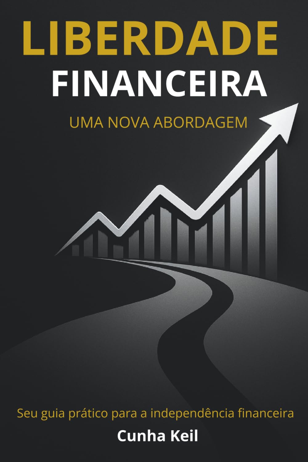 Liberdade Financeira - Uma Nova Abordagem: Seu guia prático para a independência financeira