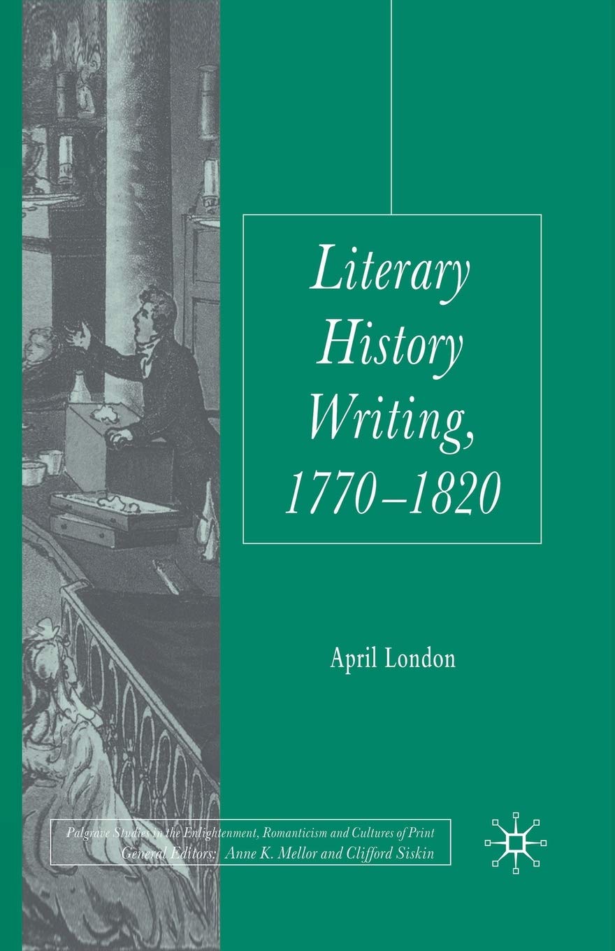 Literary History Writing, 1770-1820 (Palgrave Studies in the Enlightenment, Romanticism and Cultures of Print)