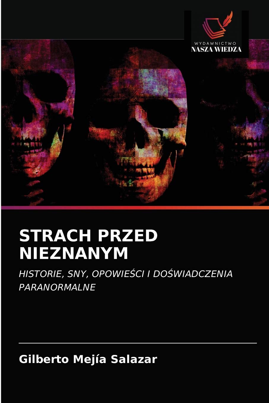 STRACH PRZED NIEZNANYM: HISTORIE, SNY, OPOWIE¿CI I DO¿WIADCZENIA PARANORMALNE