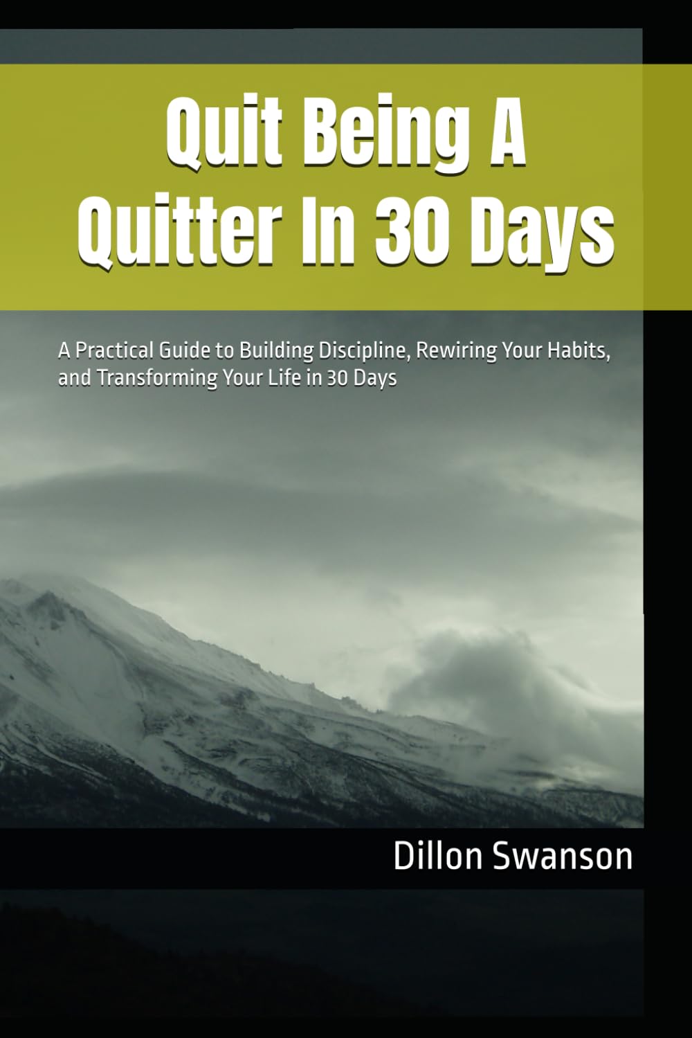 Quit Being A Quitter In 30 Days: A Practical Guide to Building Discipline, Rewiring Your Habits, and Transforming Your Life in 30 Days