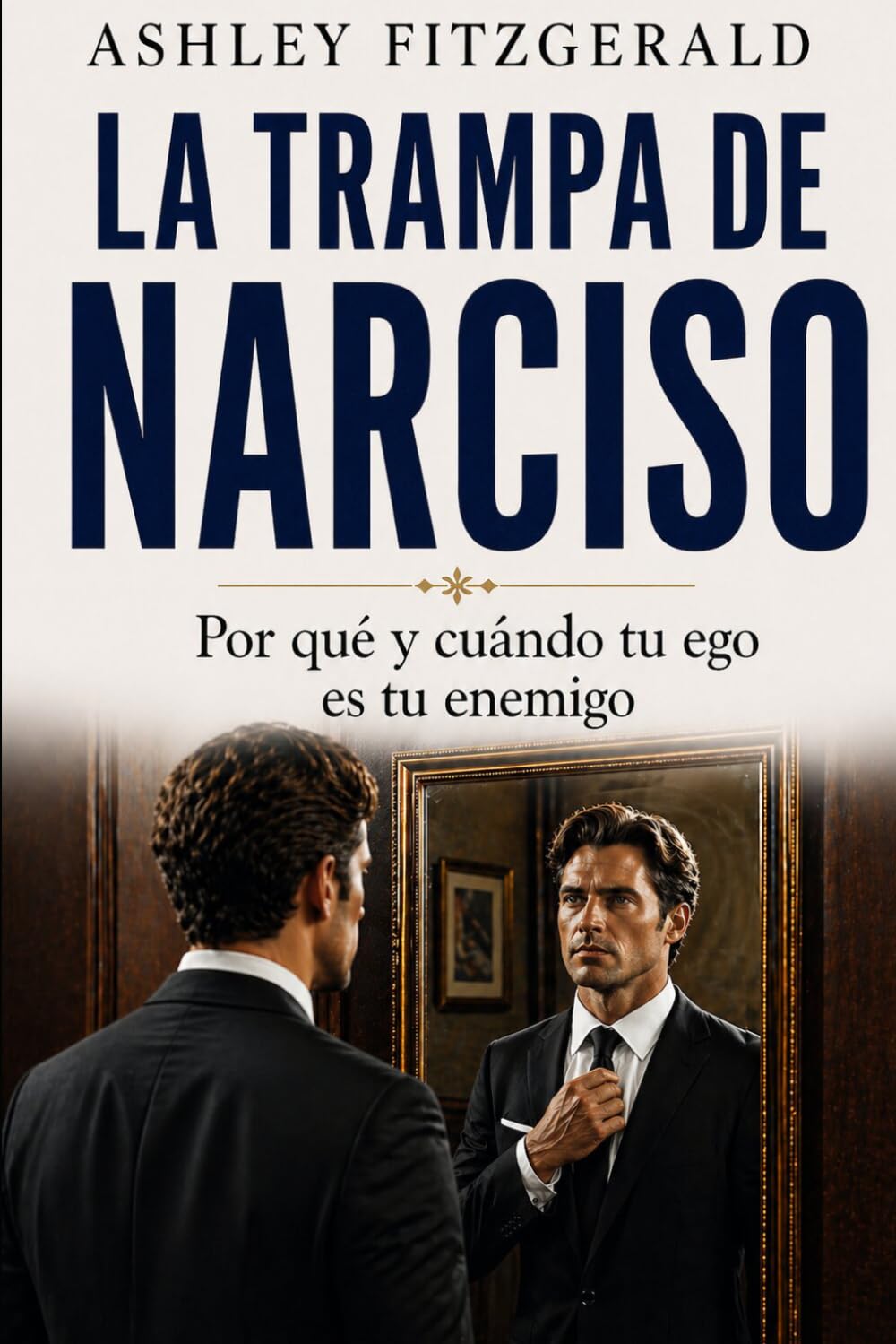 LA TRAMPA DE NARCISO. Por qué y cuándo tu ego es tu enemigo: ¿Y si el mayor obstáculo en tu vida no es el fracaso, la mala suerte o las demás personas… sino tu propio ego?
