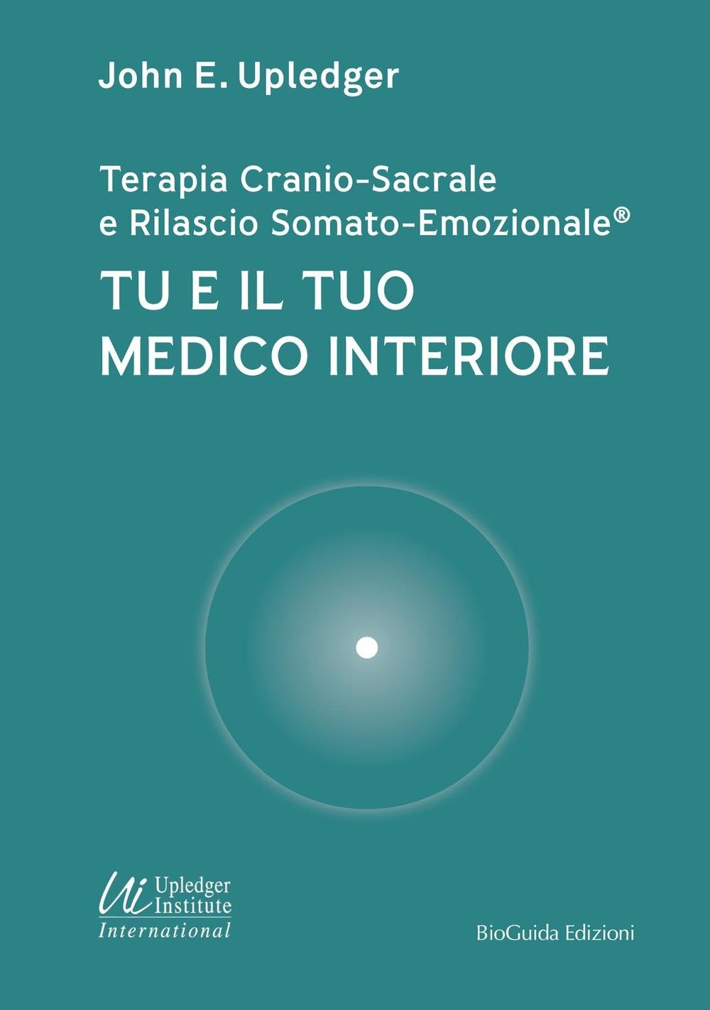 Tu E Il Tuo Medico Interiore. Terapia Cranio-Sacrale E Rilascio Somato-Emozionale - 4