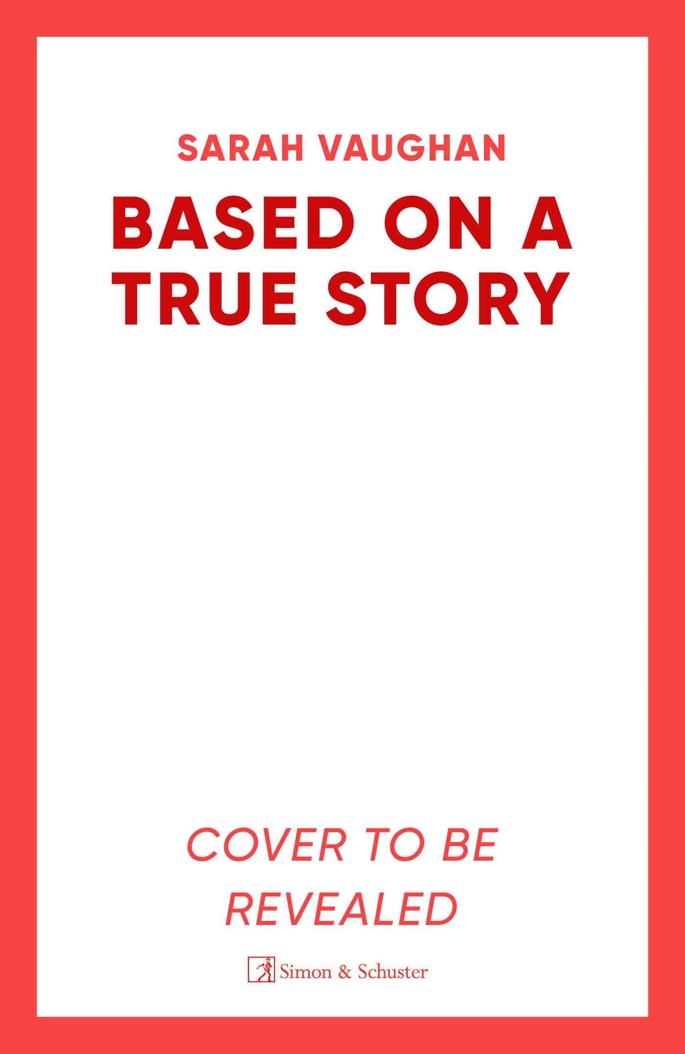 Based on a True Story: The gripping new suspense novel from the bestselling author of 'Anatomy of a Scandal', guaranteed to keep you up all night...