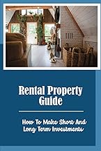 Rental Property Guide: How To Make Short And Long Term Investments