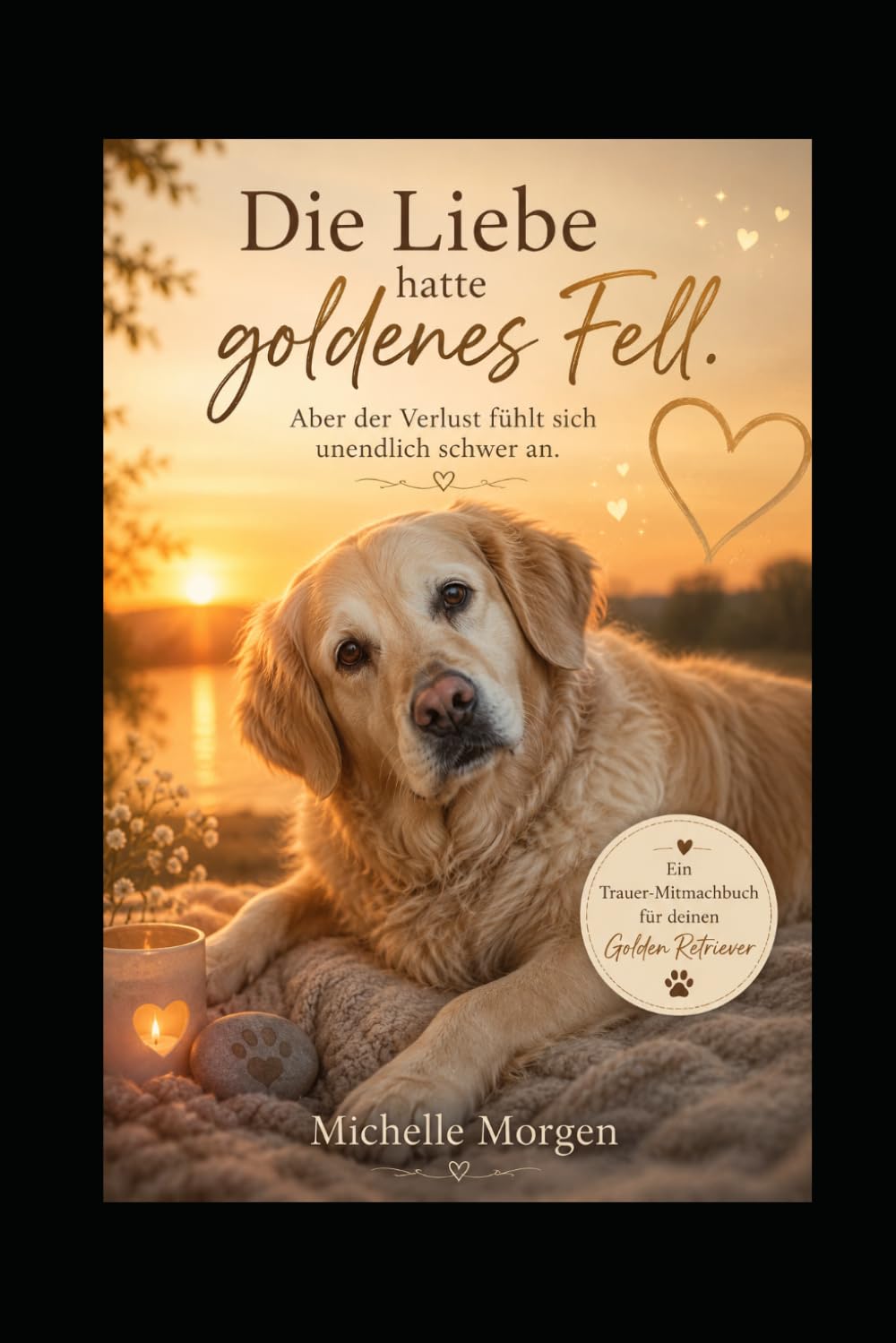 Die Liebe hatte goldenes Fell: Aber der Verlust fühlt sich unendlich schwer an - Ein Trauer-Mitmachbuch für deinen Golden Retriever