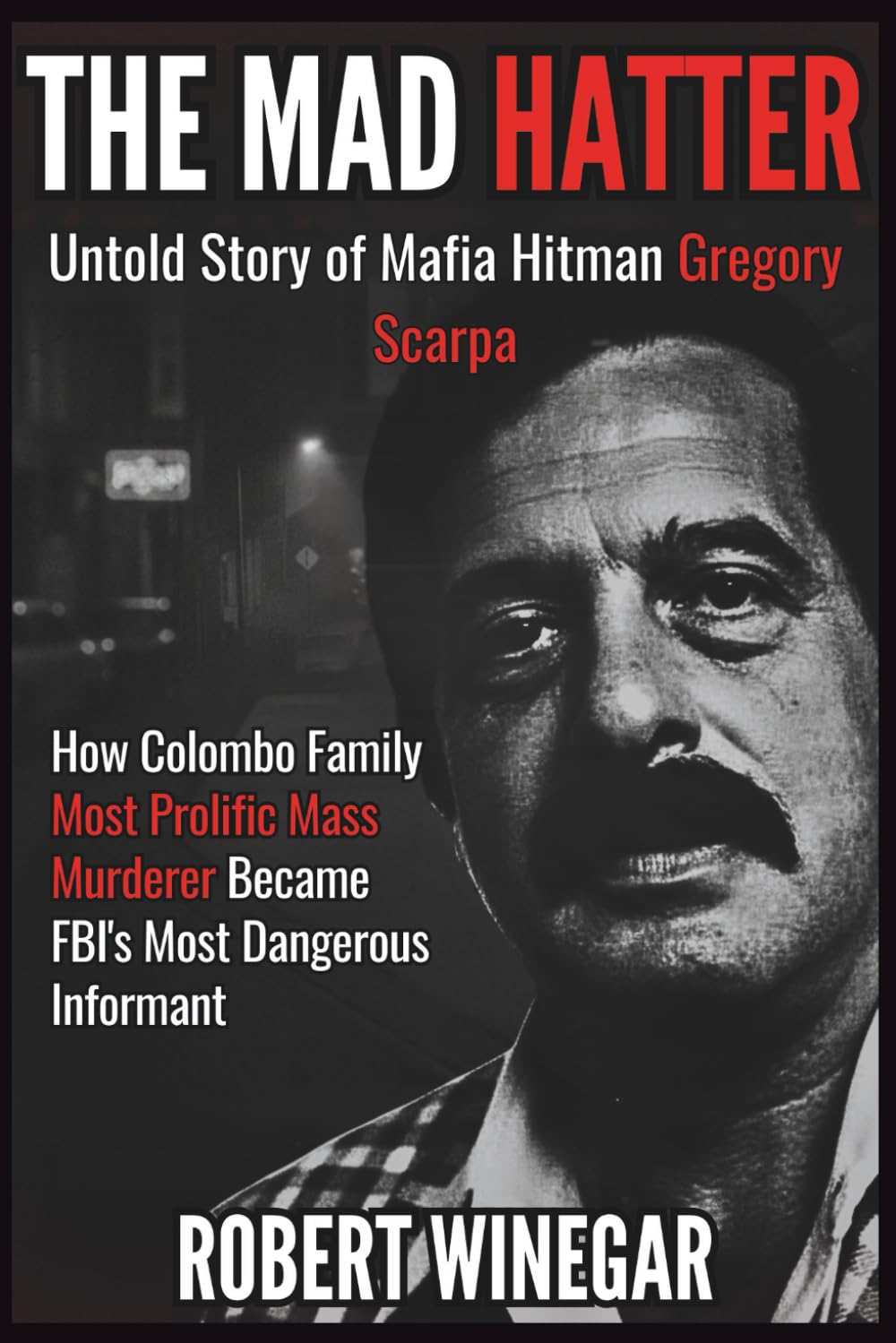 The Mad Hatter : Untold Story of Mafia Hitman Gregory Scarpa: How Colombo Family Most Prolific Mass Murderer Became FBI's Most Dangerous Informant (True crime)